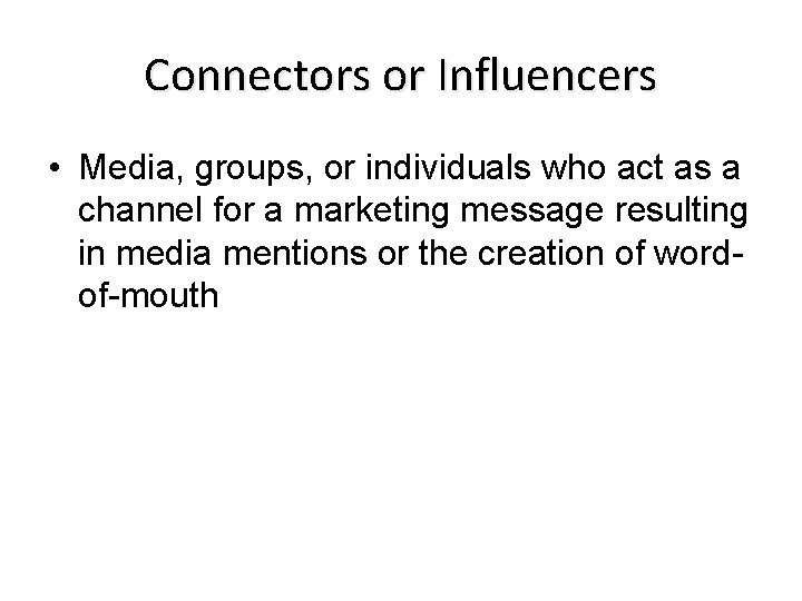 Connectors or Influencers • Media, groups, or individuals who act as a channel for