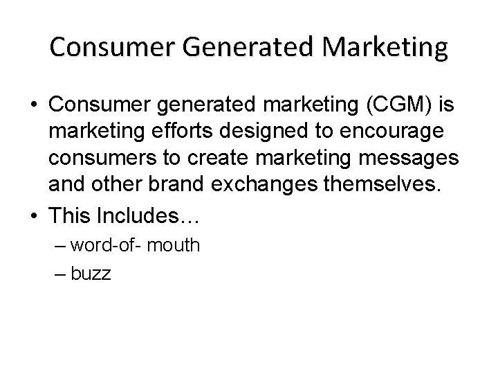 Consumer Generated Marketing • Consumer generated marketing (CGM) is marketing efforts designed to encourage