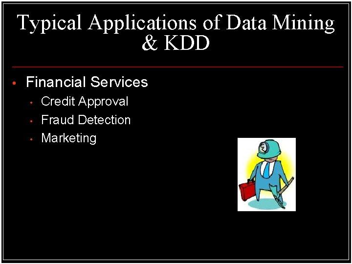 Typical Applications of Data Mining & KDD • Financial Services • • • Credit Typical Applications of Data Mining & KDD • Financial Services • • • Credit