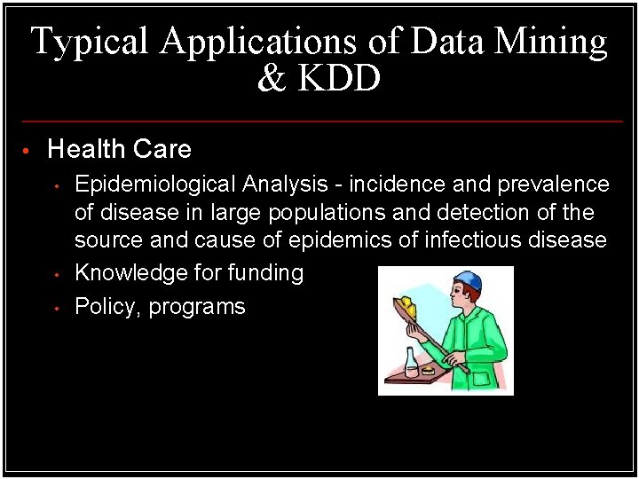 Typical Applications of Data Mining & KDD • Health Care • • • Epidemiological Typical Applications of Data Mining & KDD • Health Care • • • Epidemiological