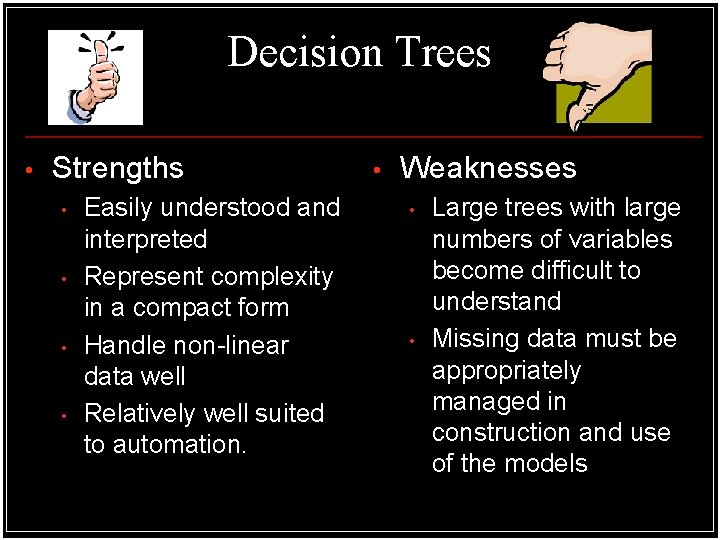 Decision Trees • Strengths • • Easily understood and interpreted Represent complexity in a Decision Trees • Strengths • • Easily understood and interpreted Represent complexity in a