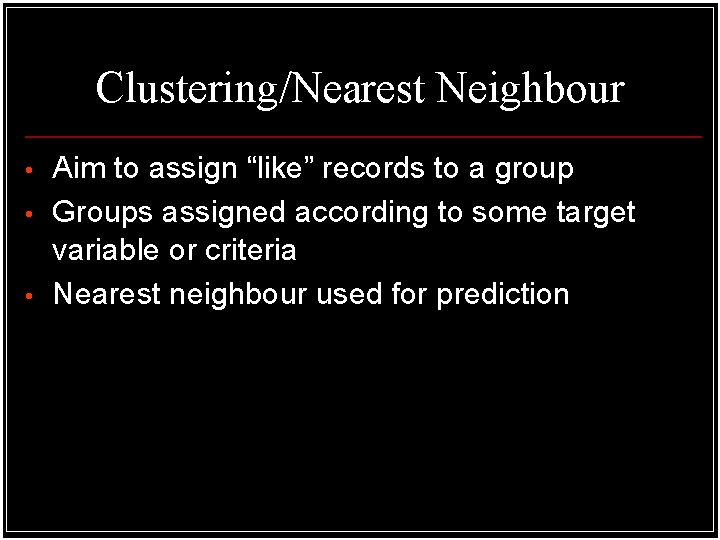 Clustering/Nearest Neighbour • • • Aim to assign “like” records to a group Groups Clustering/Nearest Neighbour • • • Aim to assign “like” records to a group Groups