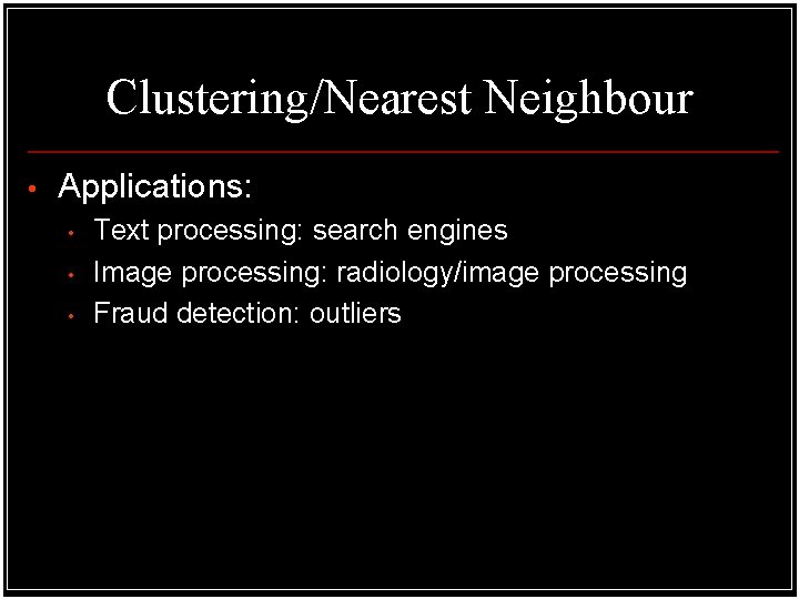 Clustering/Nearest Neighbour • Applications: • • • Text processing: search engines Image processing: radiology/image Clustering/Nearest Neighbour • Applications: • • • Text processing: search engines Image processing: radiology/image
