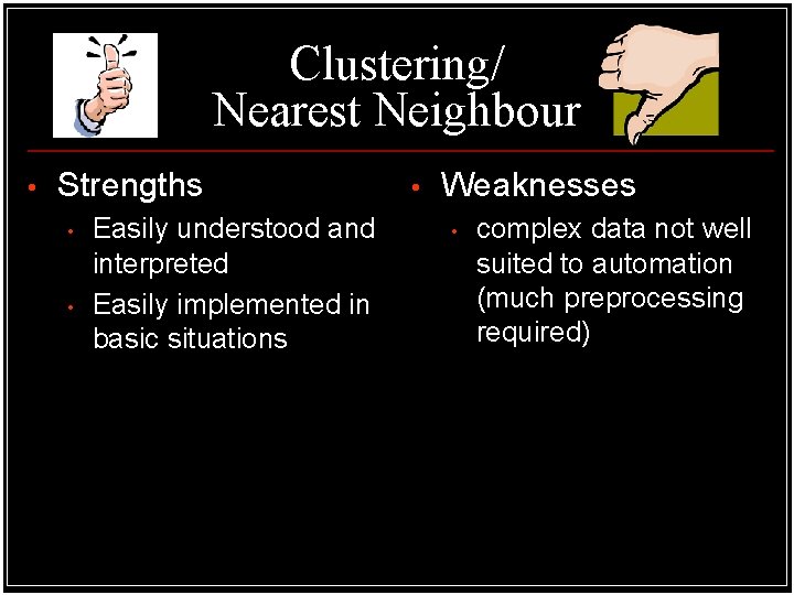 Clustering/ Nearest Neighbour • Strengths • • Easily understood and interpreted Easily implemented in Clustering/ Nearest Neighbour • Strengths • • Easily understood and interpreted Easily implemented in