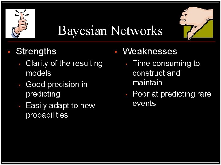 Bayesian Networks • Strengths • • • Clarity of the resulting models Good precision Bayesian Networks • Strengths • • • Clarity of the resulting models Good precision