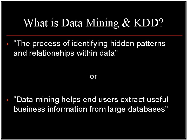 What is Data Mining & KDD? • “The process of identifying hidden patterns and What is Data Mining & KDD? • “The process of identifying hidden patterns and