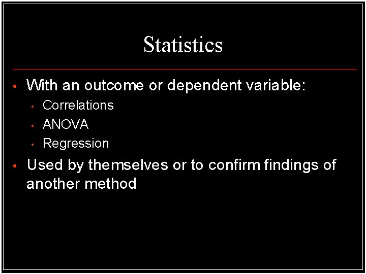 Statistics • With an outcome or dependent variable: • • Correlations ANOVA Regression Used Statistics • With an outcome or dependent variable: • • Correlations ANOVA Regression Used
