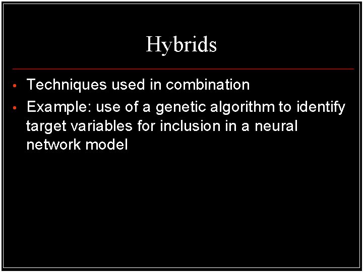 Hybrids • • Techniques used in combination Example: use of a genetic algorithm to Hybrids • • Techniques used in combination Example: use of a genetic algorithm to
