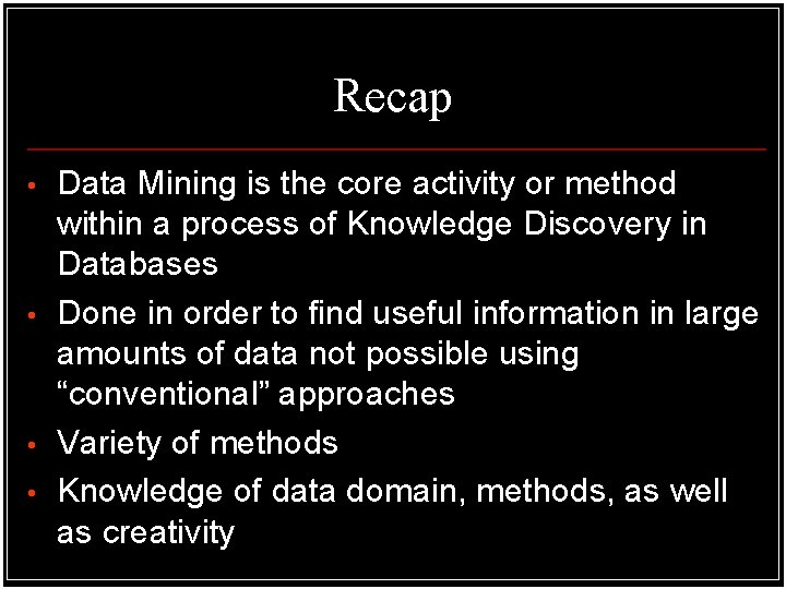 Recap • • Data Mining is the core activity or method within a process Recap • • Data Mining is the core activity or method within a process