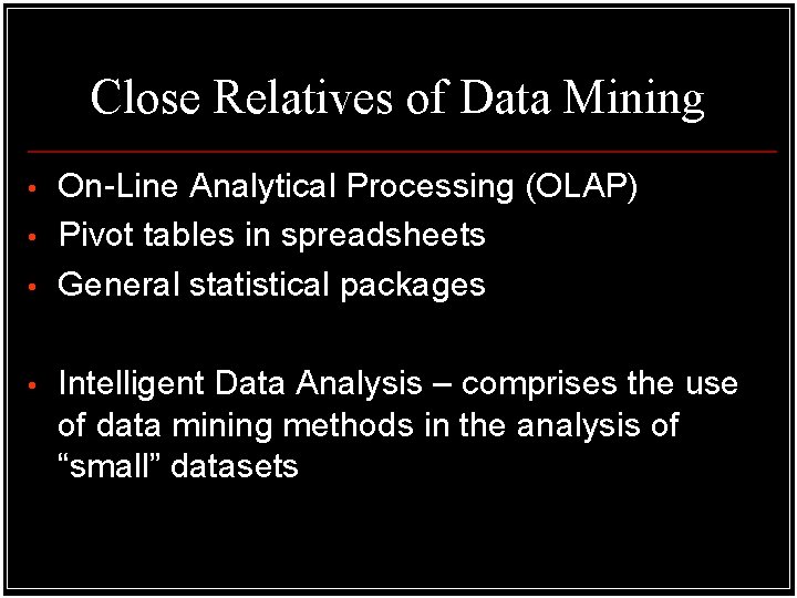 Close Relatives of Data Mining • • On-Line Analytical Processing (OLAP) Pivot tables in Close Relatives of Data Mining • • On-Line Analytical Processing (OLAP) Pivot tables in