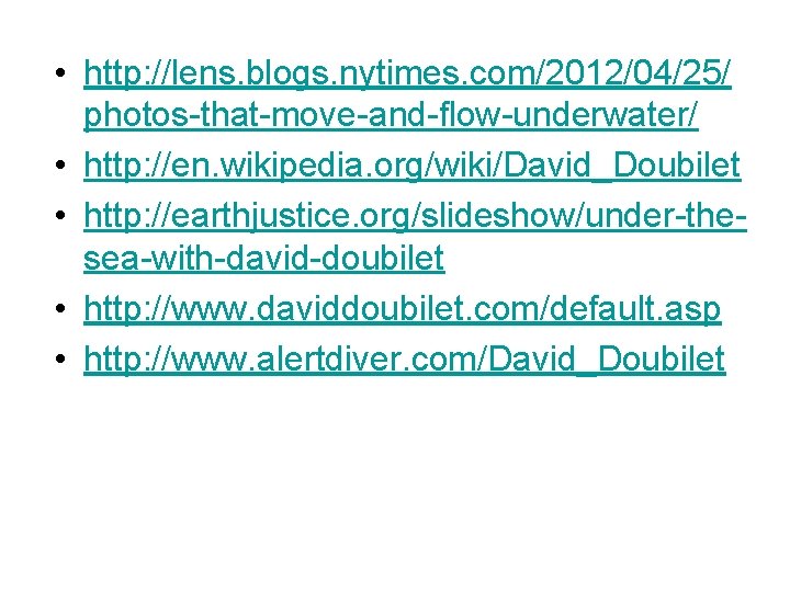  • http: //lens. blogs. nytimes. com/2012/04/25/ photos-that-move-and-flow-underwater/ • http: //en. wikipedia. org/wiki/David_Doubilet •