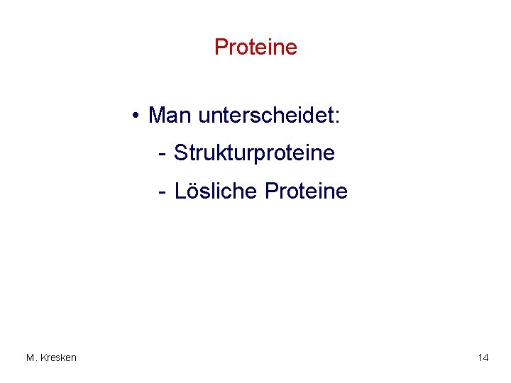 Proteine • Man unterscheidet: - Strukturproteine - Lösliche Proteine M. Kresken 14 