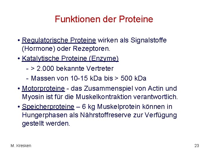 Funktionen der Proteine • Regulatorische Proteine wirken als Signalstoffe (Hormone) oder Rezeptoren. • Katalytische