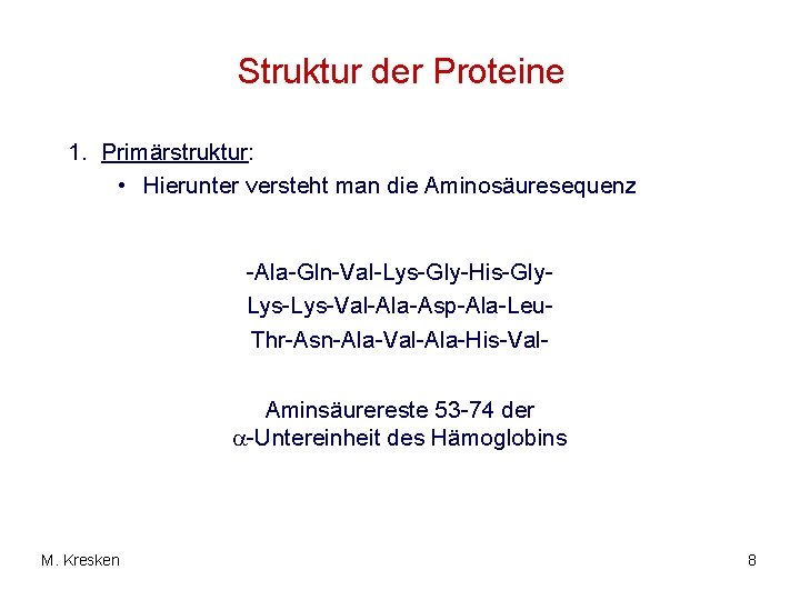 Struktur der Proteine 1. Primärstruktur: • Hierunter versteht man die Aminosäuresequenz -Ala-Gln-Val-Lys-Gly-His-Gly. Lys-Val-Ala-Asp-Ala-Leu. Thr-Asn-Ala-Val-Ala-His-Val.