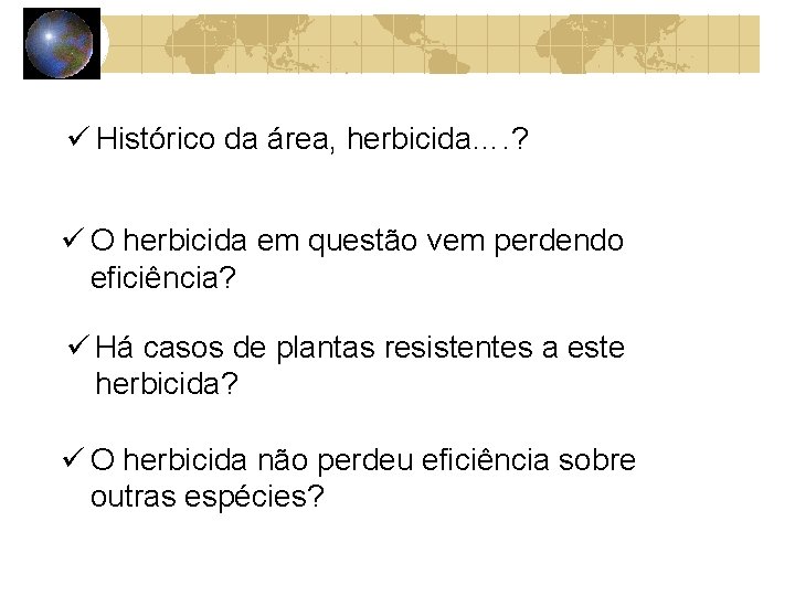  Histórico da área, herbicida…. ? O herbicida em questão vem perdendo eficiência? Há