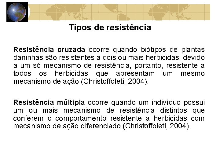 Tipos de resistência Resistência cruzada ocorre quando biótipos de plantas daninhas são resistentes a