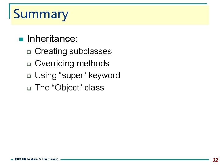 Summary n Inheritance: q q Creating subclasses Overriding methods Using “super” keyword The “Object” Summary n Inheritance: q q Creating subclasses Overriding methods Using “super” keyword The “Object”