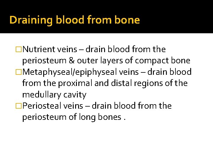 Draining blood from bone �Nutrient veins – drain blood from the periosteum & outer