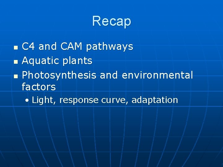 Recap n n n C 4 and CAM pathways Aquatic plants Photosynthesis and environmental