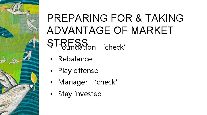 PREPARING FOR & TAKING ADVANTAGE OF MARKET STRESS • Foundation ‘check’ • Rebalance •