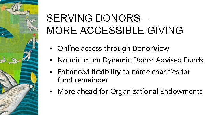 SERVING DONORS – MORE ACCESSIBLE GIVING • Online access through Donor. View • No