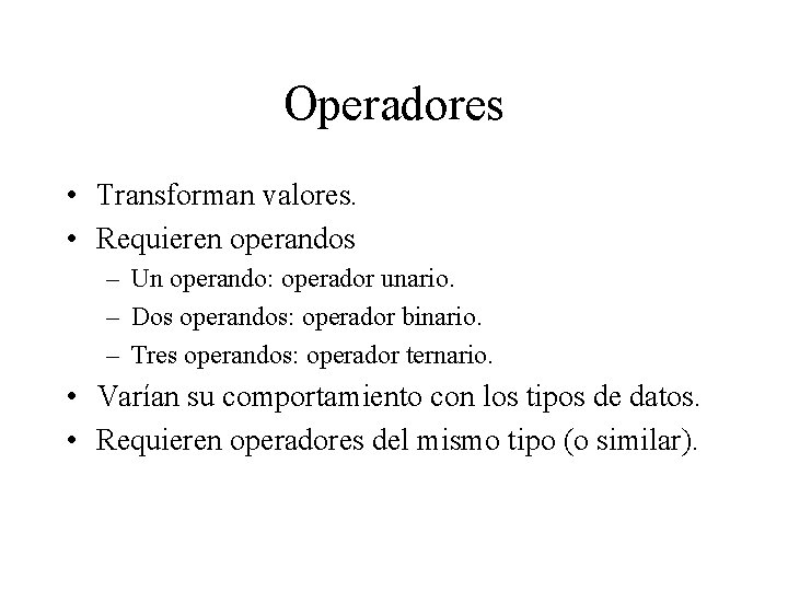 Operadores • Transforman valores. • Requieren operandos – Un operando: operador unario. – Dos