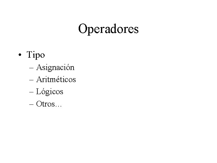Operadores • Tipo – Asignación – Aritméticos – Lógicos – Otros… 