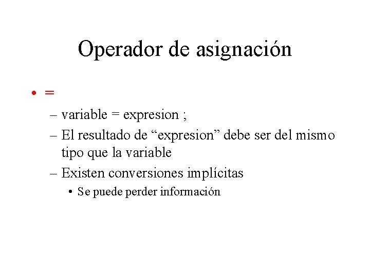 Operador de asignación • = – variable = expresion ; – El resultado de