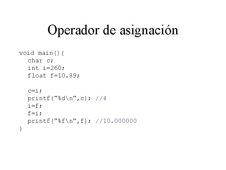 Operador de asignación void main(){ char c; int i=260; float f=10. 89; c=i; printf("%dn",