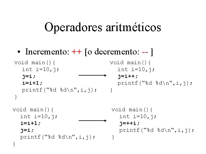 Operadores aritméticos • Incremento: ++ [o decremento: -- ] void main(){ int i=10, j;