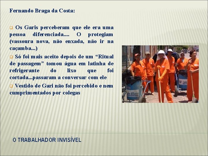 Fernando Braga da Costa: Os Garis perceberam que ele era uma pessoa diferenciada. .