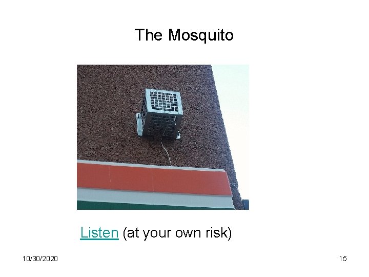 The Mosquito Listen (at your own risk) 10/30/2020 15 