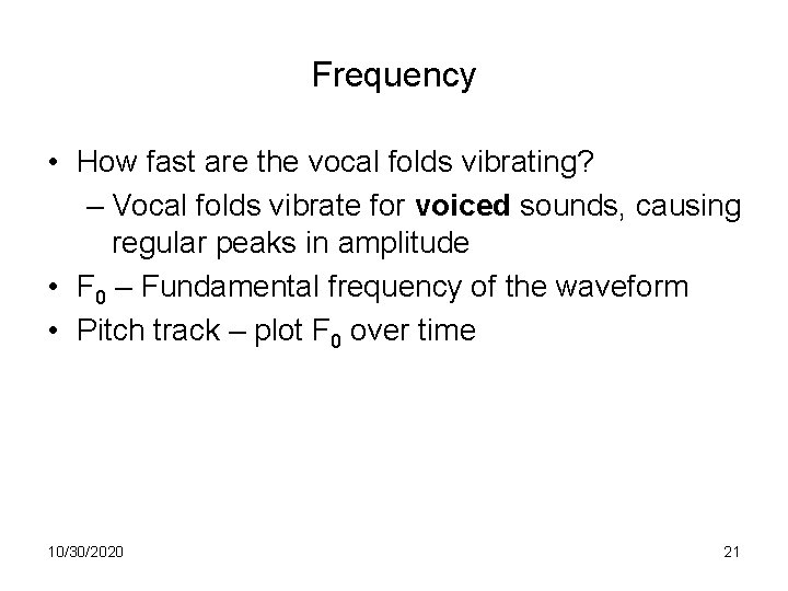 Frequency • How fast are the vocal folds vibrating? – Vocal folds vibrate for