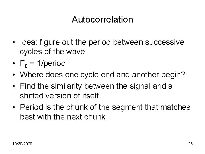 Autocorrelation • Idea: figure out the period between successive cycles of the wave •