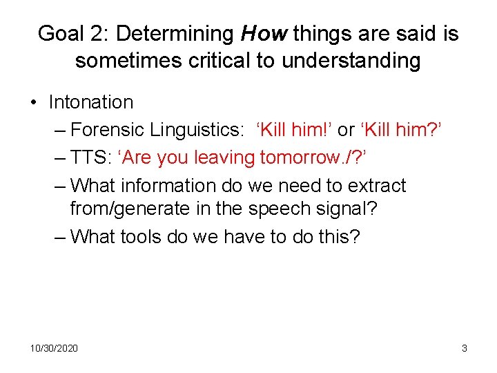 Goal 2: Determining How things are said is sometimes critical to understanding • Intonation