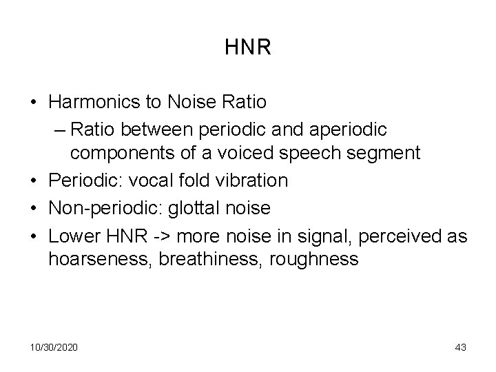 HNR • Harmonics to Noise Ratio – Ratio between periodic and aperiodic components of