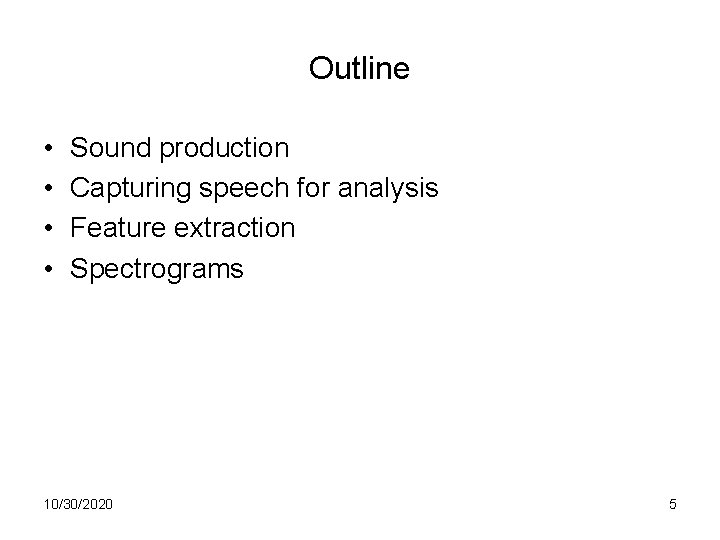 Outline • • Sound production Capturing speech for analysis Feature extraction Spectrograms 10/30/2020 5