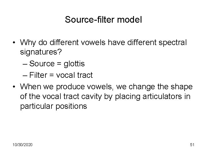 Source-filter model • Why do different vowels have different spectral signatures? – Source =