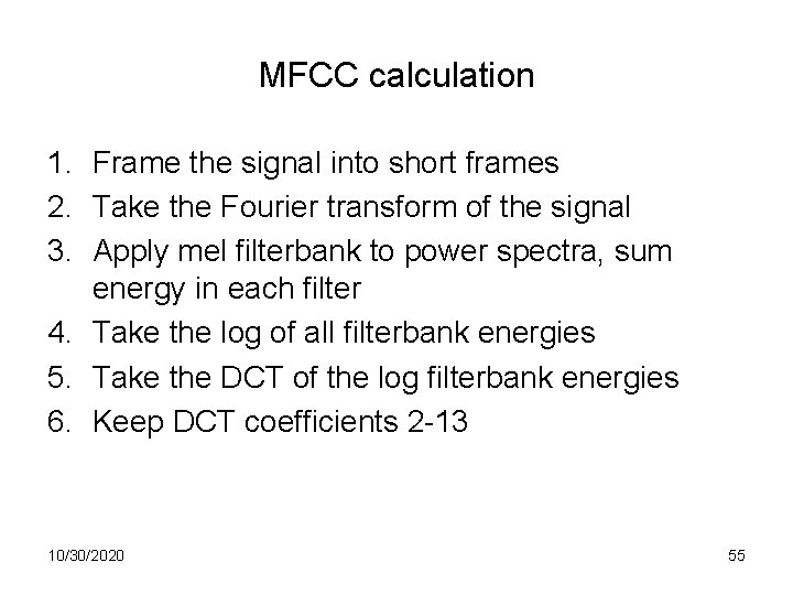 MFCC calculation 1. Frame the signal into short frames 2. Take the Fourier transform