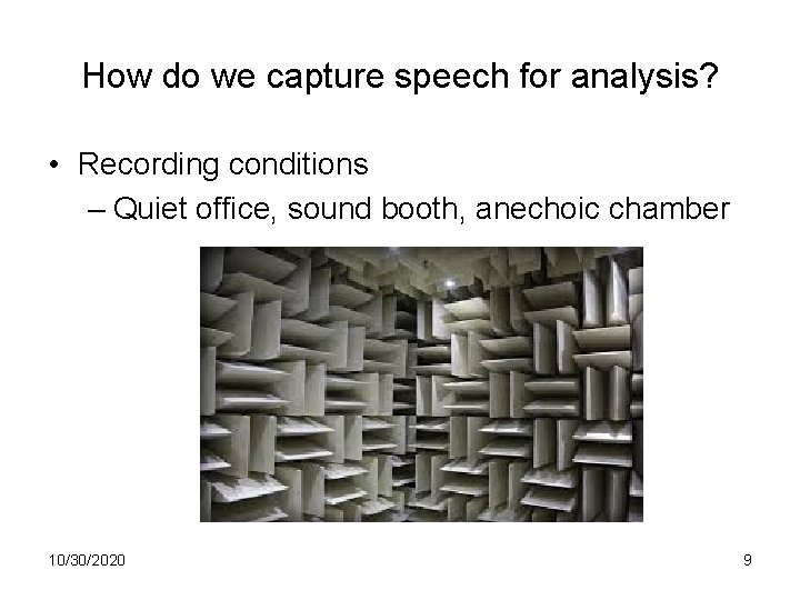 How do we capture speech for analysis? • Recording conditions – Quiet office, sound