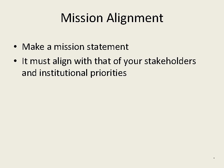 Mission Alignment • Make a mission statement • It must align with that of