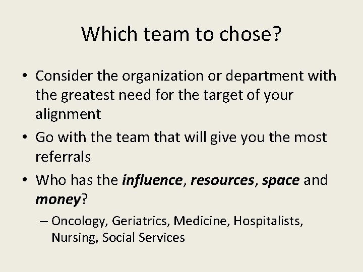 Which team to chose? • Consider the organization or department with the greatest need