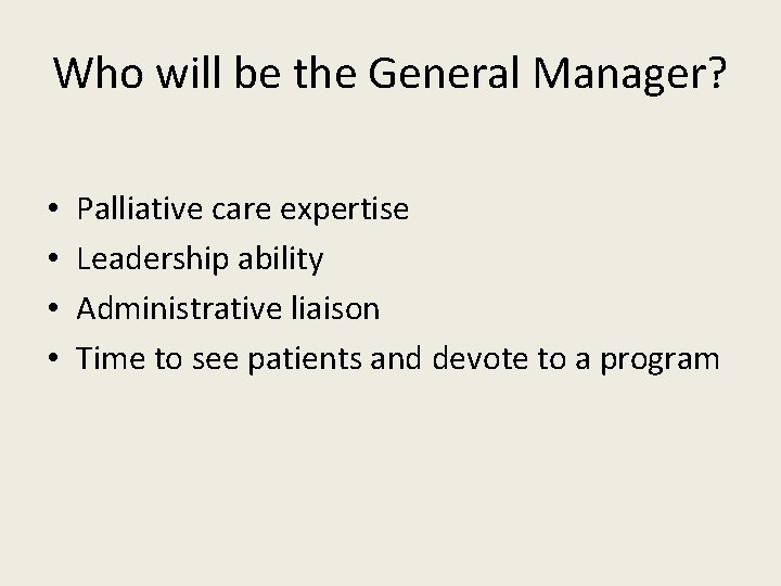 Who will be the General Manager? • • Palliative care expertise Leadership ability Administrative