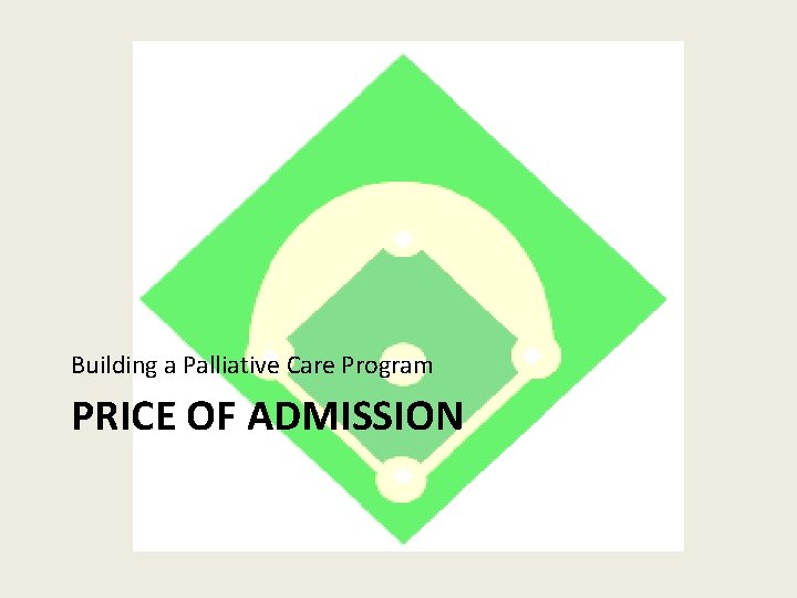 Building a Palliative Care Program PRICE OF ADMISSION 
