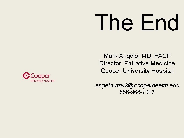 The End Mark Angelo, MD, FACP Director, Palliative Medicine Cooper University Hospital angelo-mark@cooperhealth. edu