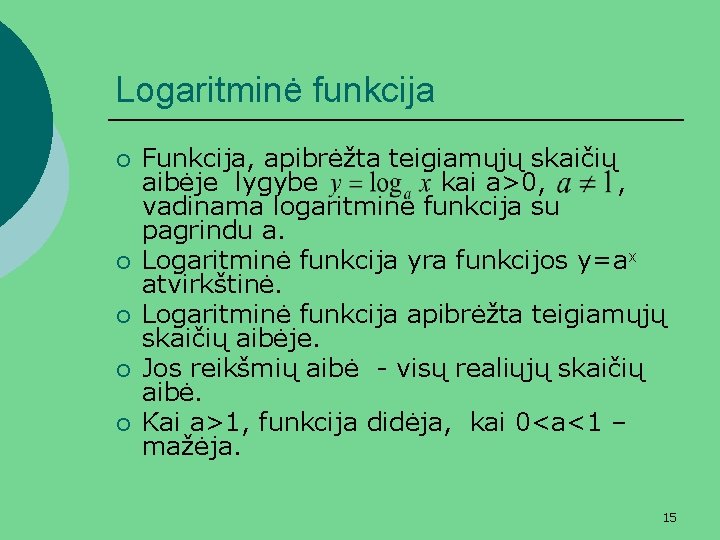 Logaritminė funkcija ¡ ¡ ¡ Funkcija, apibrėžta teigiamųjų skaičių aibėje lygybe kai a>0, ,