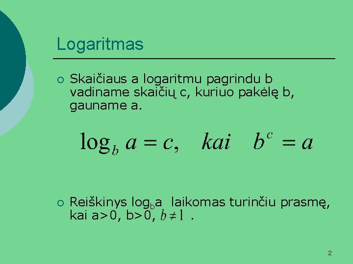 Logaritmas ¡ Skaičiaus a logaritmu pagrindu b vadiname skaičių c, kuriuo pakėlę b, gauname