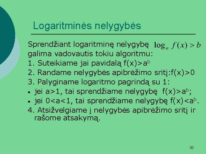 Logaritminės nelygybės Sprendžiant logaritminę nelygybę galima vadovautis tokiu algoritmu: 1. Suteikiame jai pavidalą f(x)>ab