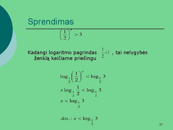 Sprendimas Kadangi logaritmo pagrindas ženklą keičiame priešingu , tai nelygybės 37 