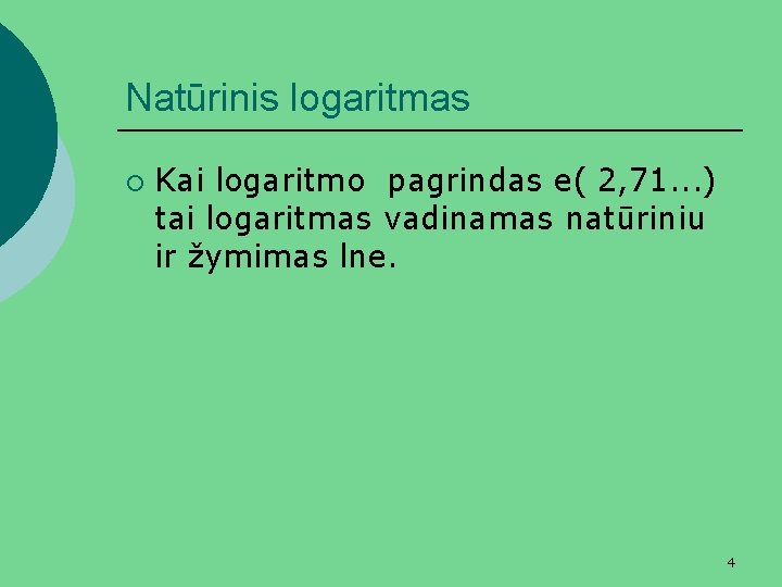 Natūrinis logaritmas ¡ Kai logaritmo pagrindas e( 2, 71. . . ) tai logaritmas